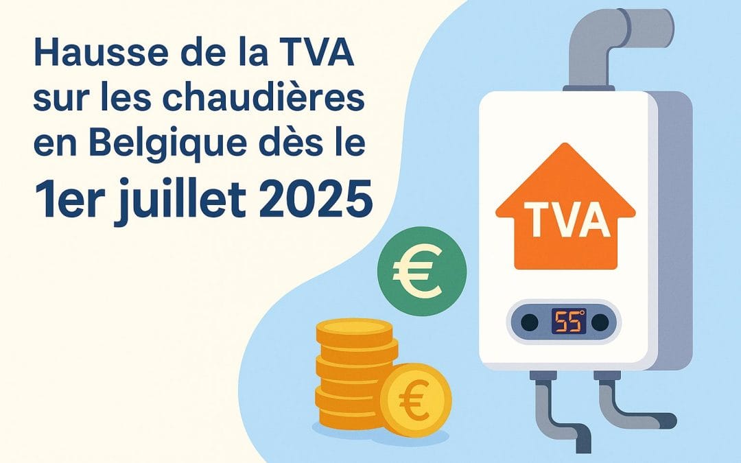 Hausse de la TVA sur les chaudières en Belgique dès le 1er juillet 2025 : ce que vous devez savoir
